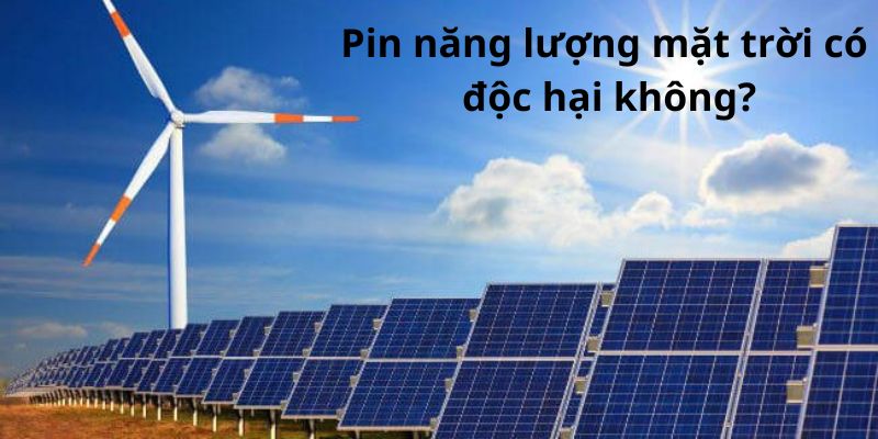 Pin năng lượng mặt trời có độc hại không 